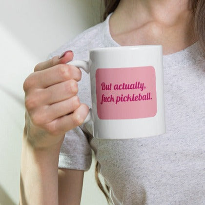 "But actually, f*ck pickleball" White Mug